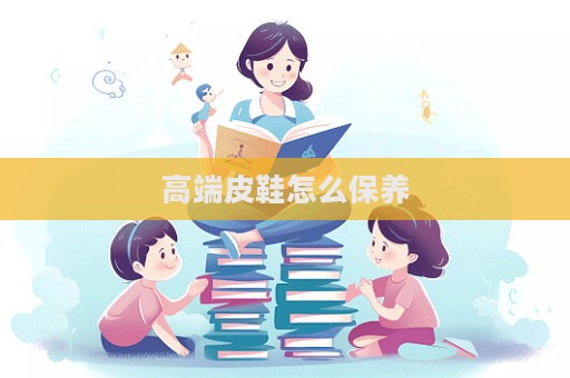 高端皮鞋怎么保養(yǎng)