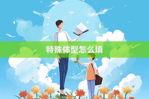 特殊體型怎么填  第1張