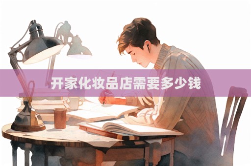 開家化妝品店需要多少錢  第1張
