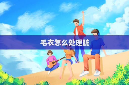 毛衣怎么處理臟