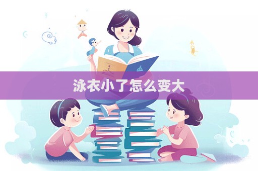 泳衣小了怎么變大