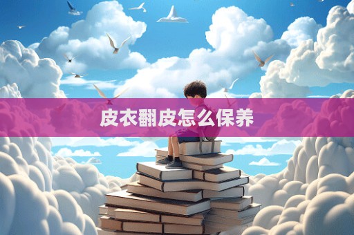 皮衣翻皮怎么保養  第1張