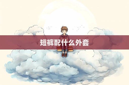 短褲配什么外套