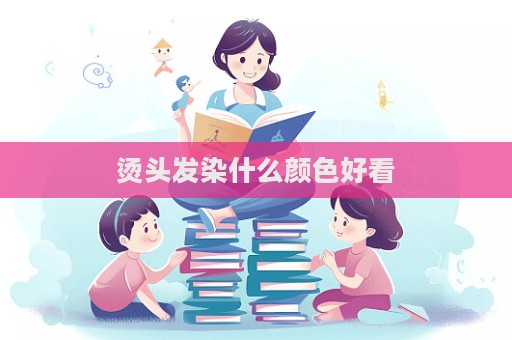 燙頭發染什么顏色好看  第1張
