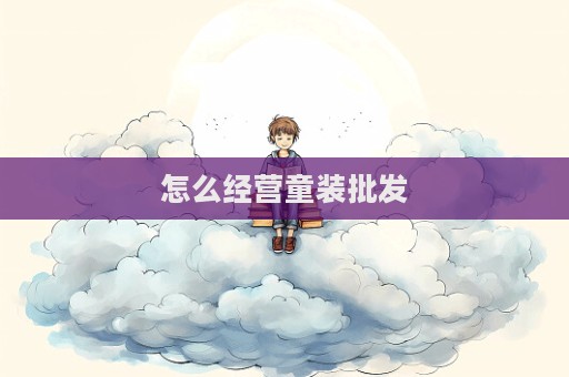 怎么經營童裝批發(fā)