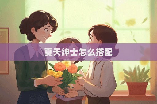 夏天紳士怎么搭配