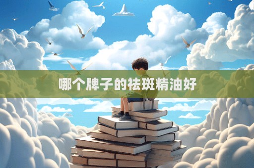 哪個(gè)牌子的祛斑精油好