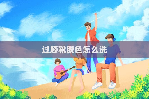 過膝靴脫色怎么洗