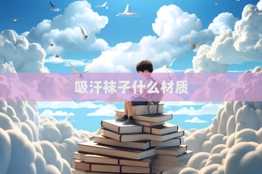 吸汗襪子什么材質(zhì)