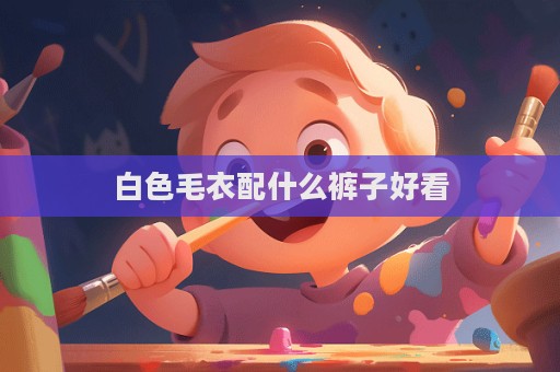 白色毛衣配什么褲子好看