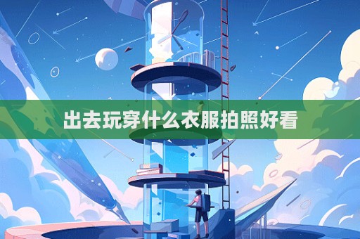 出去玩穿什么衣服拍照好看
