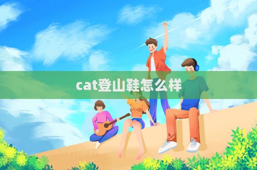 cat登山鞋怎么樣  第1張
