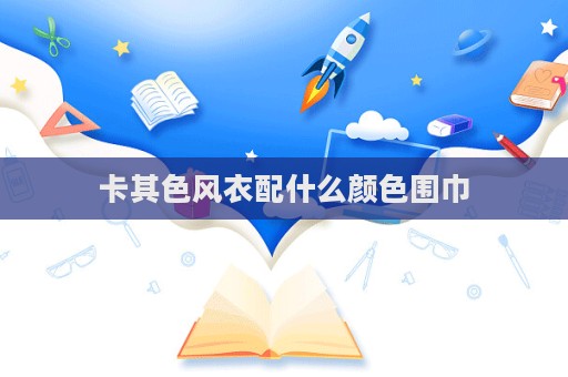 卡其色風衣配什么顏色圍巾