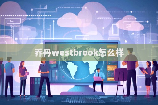 喬丹westbrook怎么樣  第1張