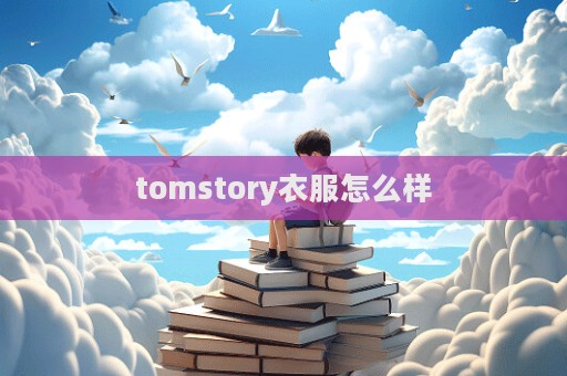 tomstory衣服怎么樣  第1張