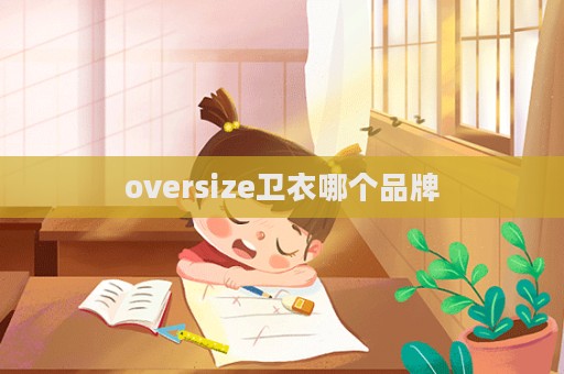 oversize衛(wèi)衣哪個品牌  第1張