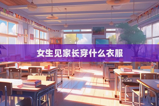 女生見家長(zhǎng)穿什么衣服  第1張