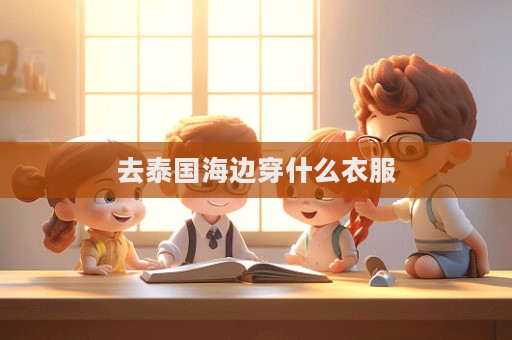 去泰國海邊穿什么衣服  第1張