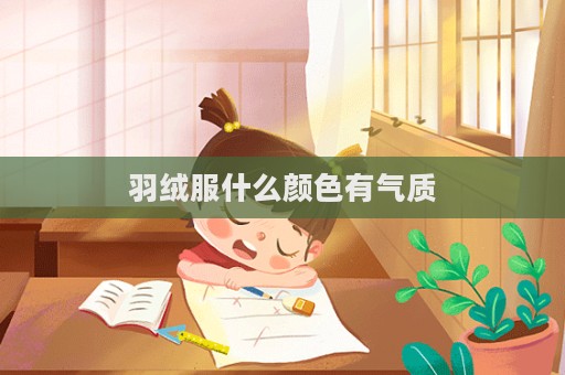 羽絨服什么顏色有氣質(zhì)  第1張