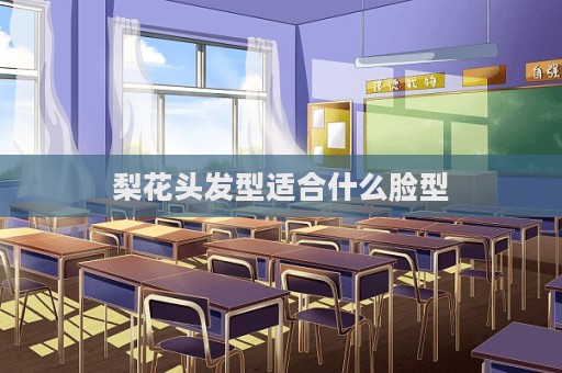 梨花頭發型適合什么臉型  第1張