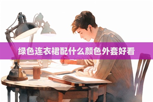 綠色連衣裙配什么顏色外套好看