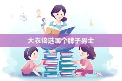 大衣該選哪個(gè)牌子男士