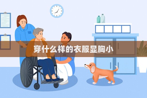 穿什么樣的衣服顯胸小