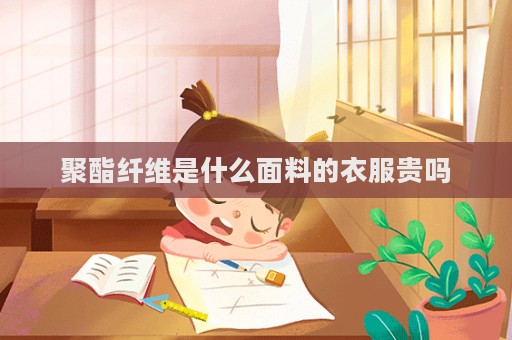聚酯纖維是什么面料的衣服貴嗎  第1張