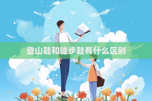 登山鞋和徒步鞋有什么區別