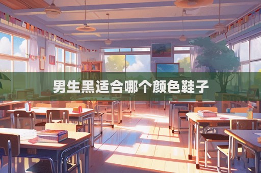 男生黑適合哪個(gè)顏色鞋子