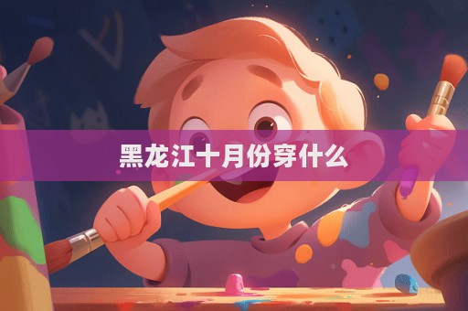 黑龍江十月份穿什么