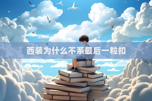 西裝為什么不系最后一粒扣