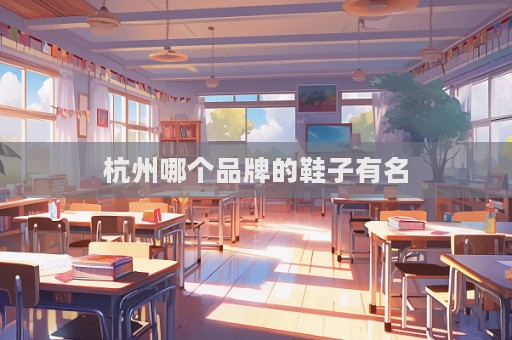 杭州哪個(gè)品牌的鞋子有名