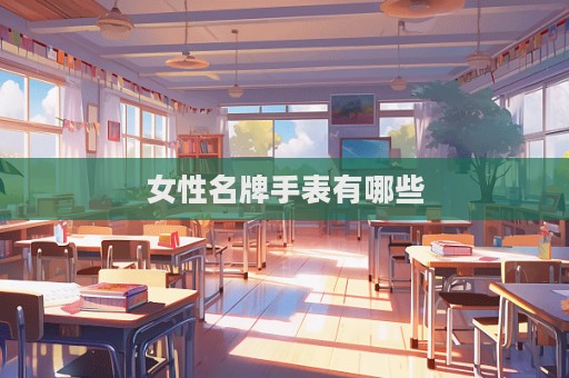 女性名牌手表有哪些