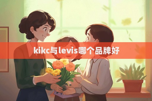 kikc與levis哪個品牌好