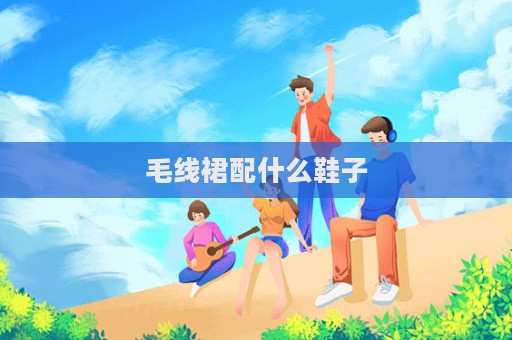 毛線裙配什么鞋子