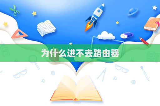 為什么進(jìn)不去路由器  第1張
