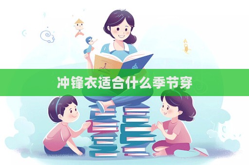 沖鋒衣適合什么季節(jié)穿