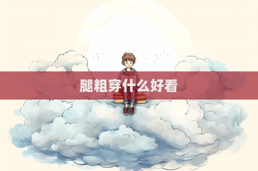 腿粗穿什么好看