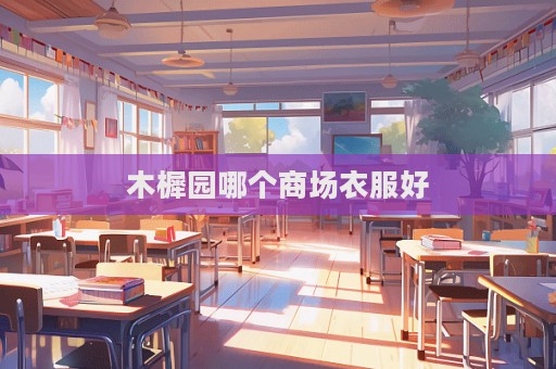 木樨園哪個商場衣服好