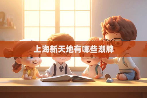 上海新天地有哪些潮牌