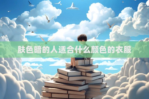 膚色暗的人適合什么顏色的衣服  第1張