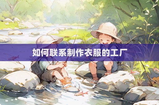 如何聯(lián)系制作衣服的工廠