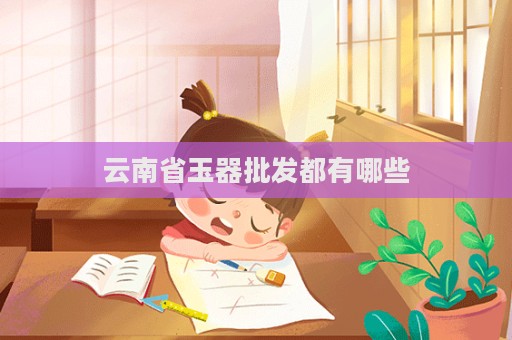 云南省玉器批發都有哪些  第1張