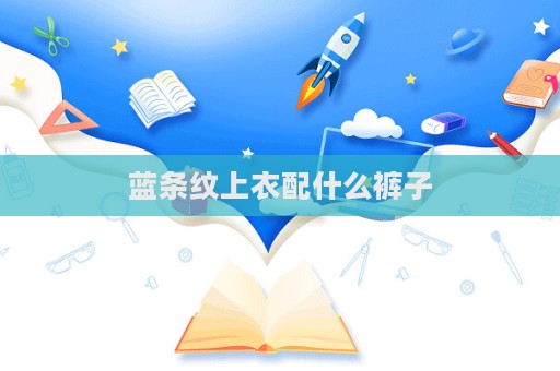 藍(lán)條紋上衣配什么褲子