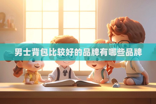 男士背包比較好的品牌有哪些品牌