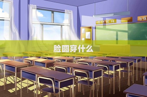 臉圓穿什么  第1張