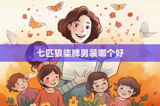 七匹狼柒牌男裝哪個好  第1張