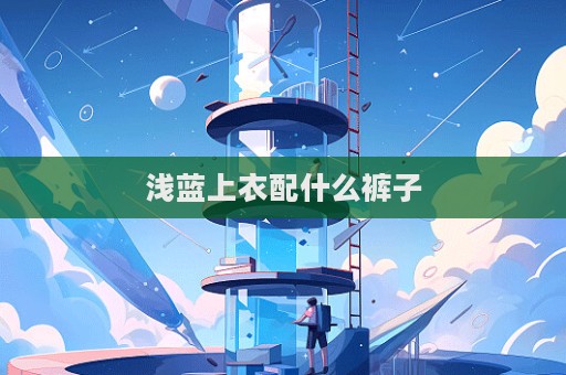 淺藍上衣配什么褲子  第1張