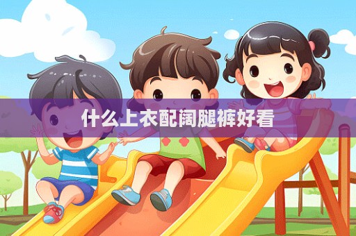 什么上衣配闊腿褲好看